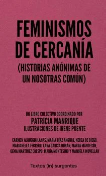 Feminismo de cercanías reúne las (con)vivencias de once mujeres y sus feminismos expresadas en forma de relatos, cartas, dibujos, ensayos, cancion...