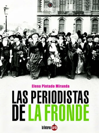 Las periodistas de La Fronde, de Elena Pintado Miranda, trata de La Fronde (El Tirachinas), el primer periódico francés (1897) de amplia tirada (2...