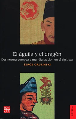 El águila y el dragón. Desmesura europea y mundialización en el siglo XVI es una comparación histórica de la conquista de México y China de parte ...