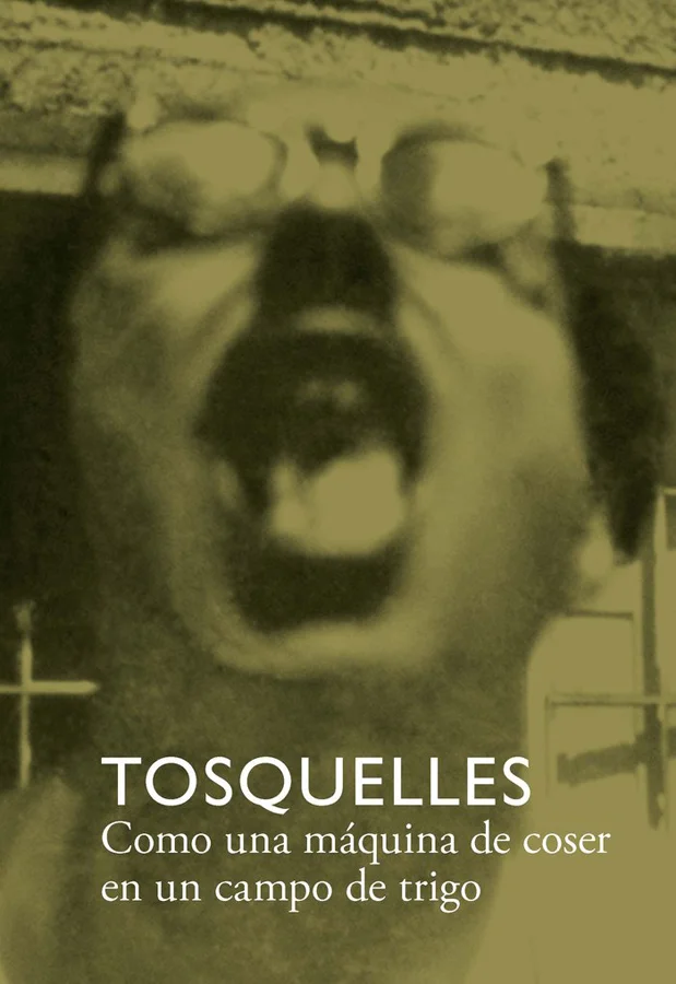 CATÁLOGO DE LA EXPOSICIÓN  TOSQUELLES. COMO UNA MÁQUINA DE COSER EN UN CAMPO DE TRIGO,  MNCARS, MADRID, DEL 27 DE SEPTIEMBRE DE 2022 AL 27 DE MARZ...