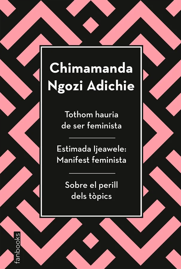 Tothom hauria de ser feminista, Estimada Ijeawele i Sobre el perill dels tòpics Tothom hauria de ser feminista, Estimada Ijeawele i Sobre el perill dels tòpics