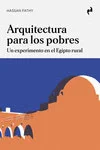 En Arquitectura para los pobres Hassan Fathy relata su propia experiencia en la concepción, planificación,diseño y construcción de Nuevo Gourna, u...