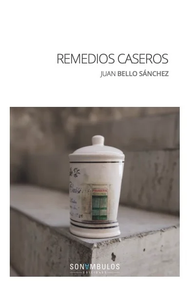<b>Juan Bello Sánchez nos ofrece un nuevo poemario donde la intimidad de una casa o un hogar se hacen patentes en estos ''remedios caseros'' que n...
