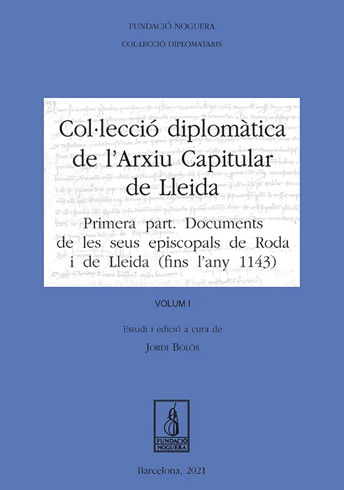 Primera part: documents de les seus episcopals de Roda i de Lleida (fins l'any 1143). Volum I. Estudi i edició a cura de Jordi Bolòs.