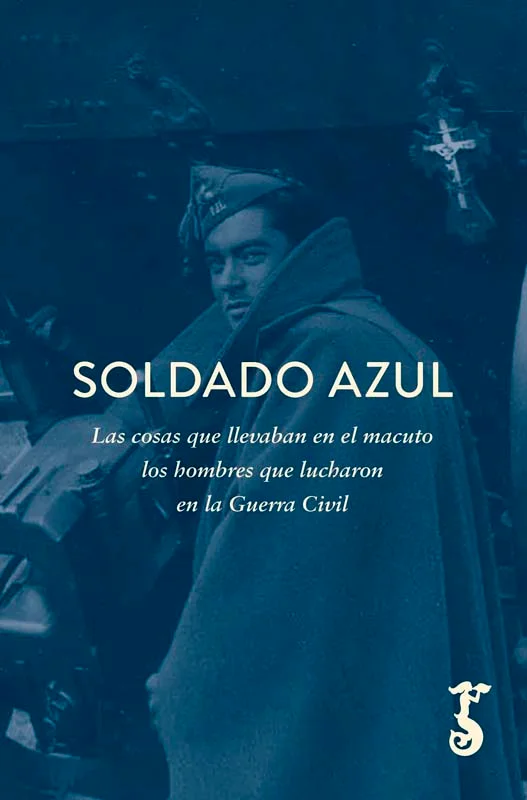 <p><em>Soldado azul. Las cosas que llevaban en el macuto los hombres que lucharon la Guerra Civil</em> es una recopilación de textos patrióticos, ...