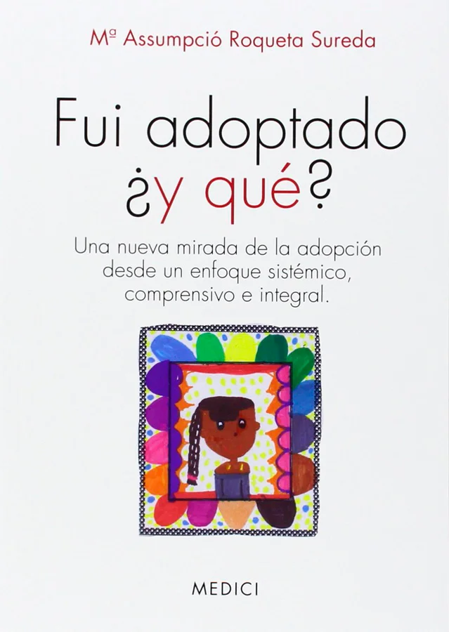 Fui adoptado ¿y qué?, de M. Assumpció Roqueta (9788497991384). Una nueva mirada de la adopción desde un enfoque sistémico, comprensivo e integral....