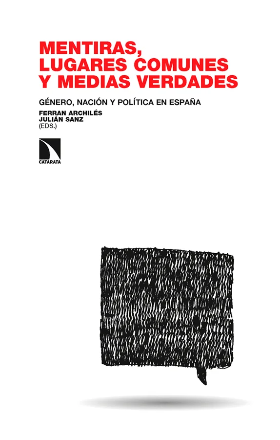 Mentiras, lugares comunes y medias verdades. Género, nación y política en España se enfrenta a los mitos persistentes y a las falacias que han mar...
