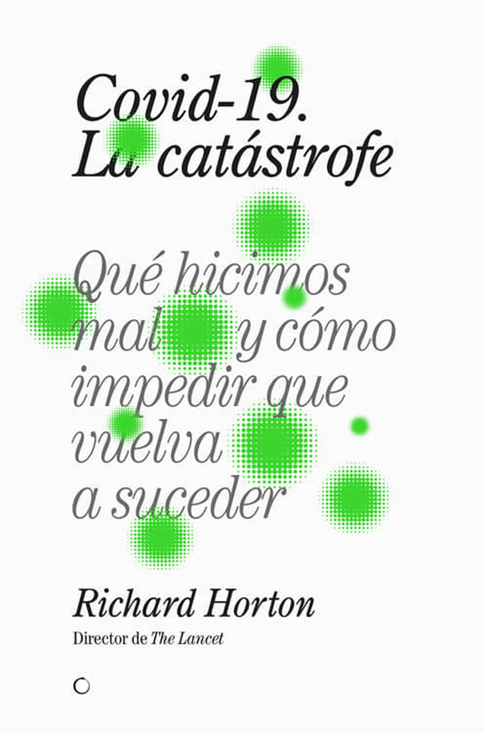 Covid-19, la catástrofe es el análisis de una crisisde salud global que ha consumido al mundo. Richard Horton, director de la revista médica The L...